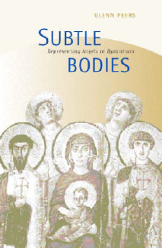 Subtle Bodies: Representing Angels in Byzantium (The Transformation of the Classical Heritage)