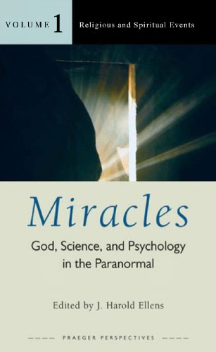 Miracles: God, Science, and Psychology in the Paranormal, Volume 1, Religious and Spiritual Events (Psychology, Religion, and Spirituality)