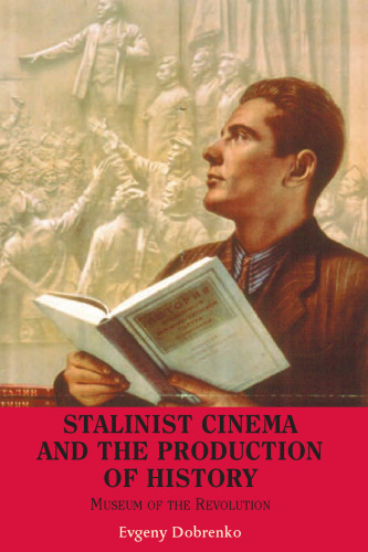 Stalinist Cinema and the Production of History: Museum of the Revolution