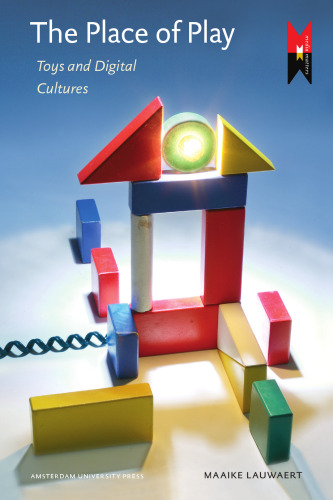 The Place of Play: Toys and Digital Cultures (Amsterdam University Press - Media Matters)