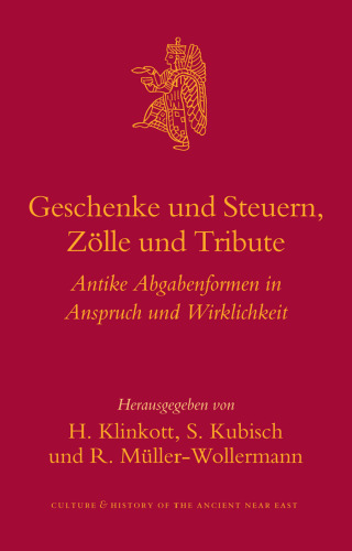 Geschenke und Steuern, Zölle und Tribute: Antike Abgabenformen in Anspruch und Wirklichkeit (Culture and History of the Ancient Near East)