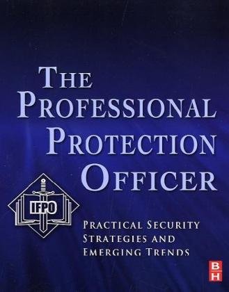 The Professional Protection Officer: Practical Security Strategies and Emerging Trends