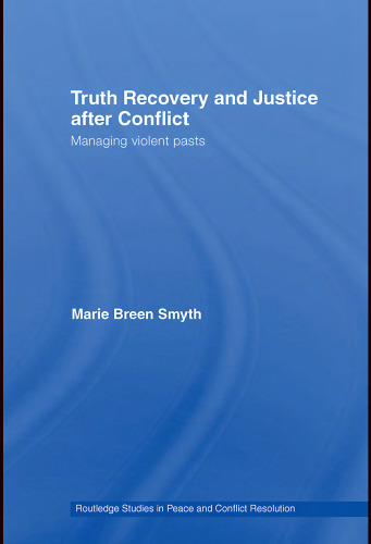 Truth Recovery and Justice after conflict: Managing Violent Pasts (Routledge Studies in Peace and Conflict Resolution)