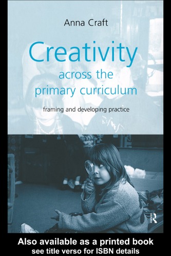 Creativity Across The Primary Curriculum: Framing and Developing Pratice