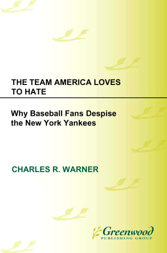 The Team America Loves to Hate: Why Baseball Fans Despise the New York Yankees