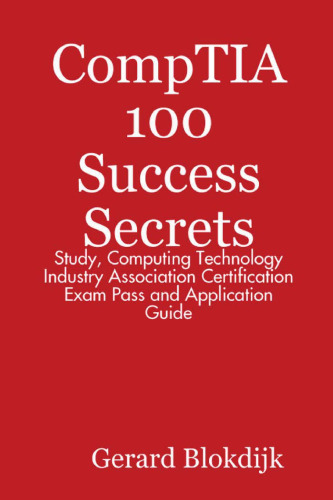 A+ CompTIA 100 Success Secrets - Study, Computing Technology Industry Association Certification Exam Pass and Application Guide