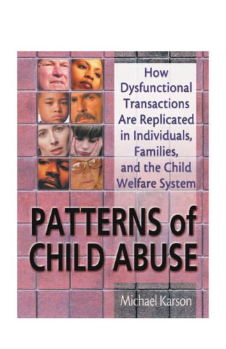 Patterns of Child Abuse: How Dysfunctional Transactions Are Replicated in Individuals, Families, and the Child Welfare System