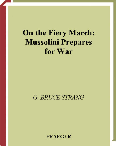 On the Fiery March: Mussolini Prepares for War (International History)