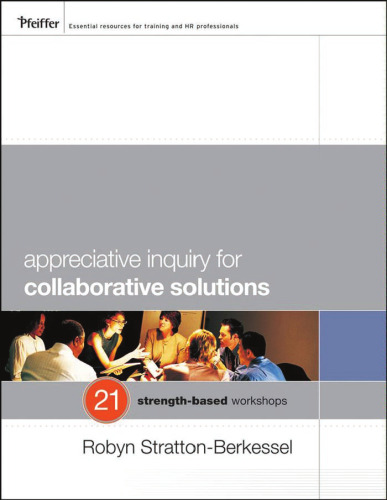 Appreciative Inquiry for Collaborative Solutions: 21 Strength-Based Workshops