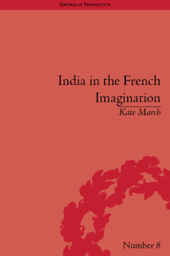 India in the French Imagination: Peripheral Voices, 1754–1815 (Empires in Perspective)