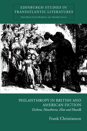 Philanthropy in British and American Fiction: Dickens, Hawthorne, Eliot and Howells (Edinburgh Studies in Transatlantic Literatures)