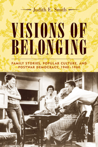 Visions of Belonging: Family Stories, Popular Culture, and Postwar Democracy, 1940-1960 (Popular Cultures, Everyday Lives)