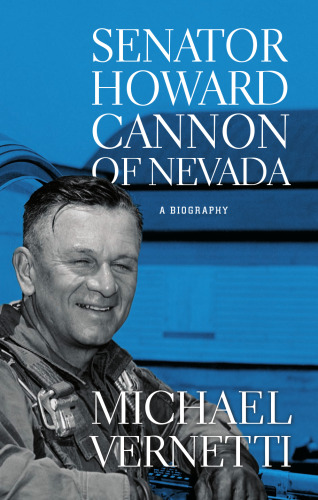 Senator Howard Cannon of Nevada: A Biography (Wilber S. Shepperson Series in Nevada History)