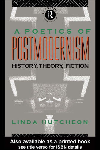 A Poetics of Postmodernism: History, Theory, Fiction