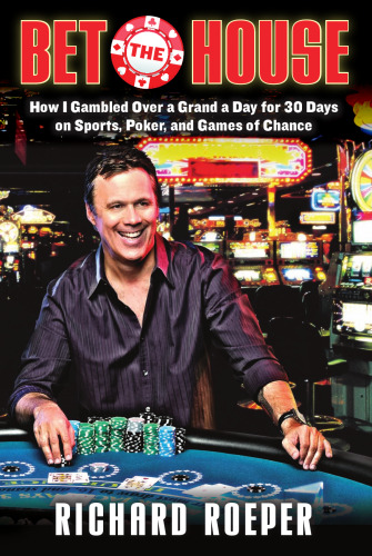 Bet the House: How I Gambled Over a Grand a Day for 30 Days on Sports, Poker, and Games of Chance