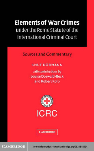 Elements of War Crimes under the Rome Statute of the International Criminal Court: Sources and Commentary