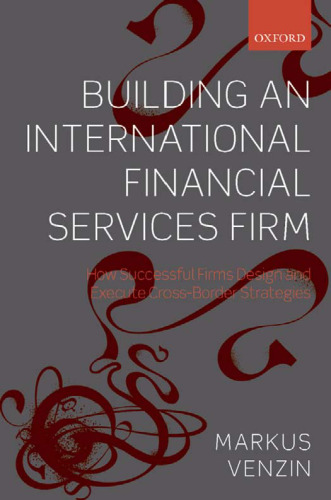 Building an International Financial Services Firm: How Successful Firms Design and Execute Cross-Border Strategies in an Uneven World