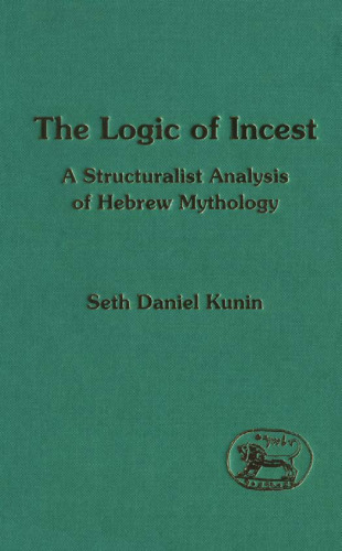 The Logic of Incest: A Structuralist Analysis of Hebrew Mythology (JSOT Supplement)