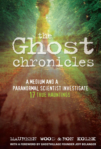 The Ghost Chronicles: A Medium and a Paranormal Scientist Investigate 17 True Hauntings