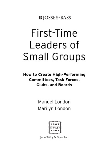 First-Time Leaders of Small Groups: How to Create High Performing Committees, Task Forces, Clubs and Boards