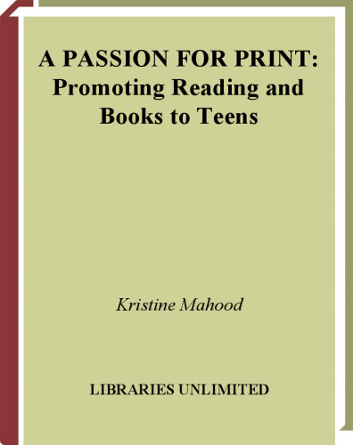 A Passion for Print: Promoting Reading and Books to Teens (Libraries Unlimited Professional Guides for Young Adult Librarians Series)