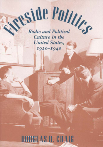 Fireside Politics: Radio and Political Culture in the United States, 1920-1940 (Reconfiguring American Political History)