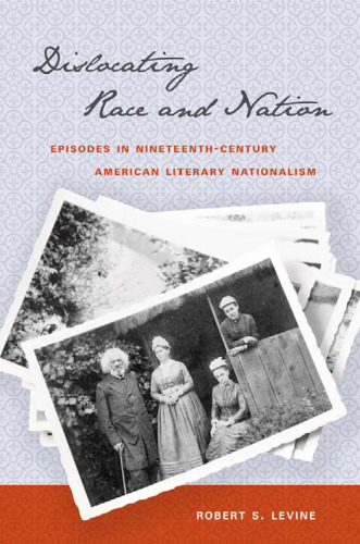 Dislocating Race and Nation: Episodes in Nineteenth-Century American Literary Nationalism