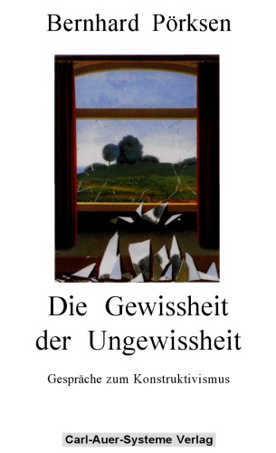 Die Gewissheit der Ungewissheit. Gespräche zum Konstruktivismus