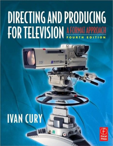 Directing and Producing for Television, Fourth Edition: A Format Approach