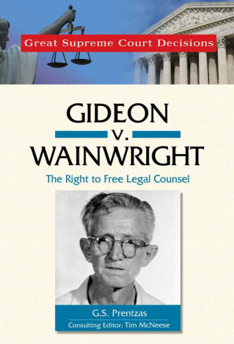 Gideon V. Wainwright: The Right to Free Legal Counsel (Great Supreme Court Decisions)