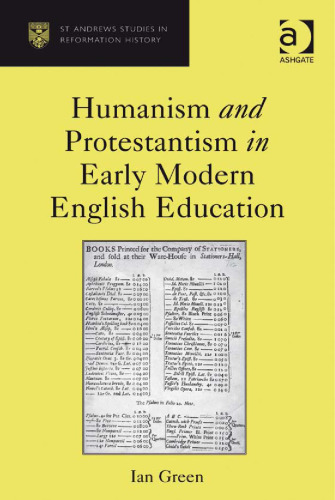 Humanism and Protestantism in Early Modern English Education (St. Andrews Studies in Reformation History)