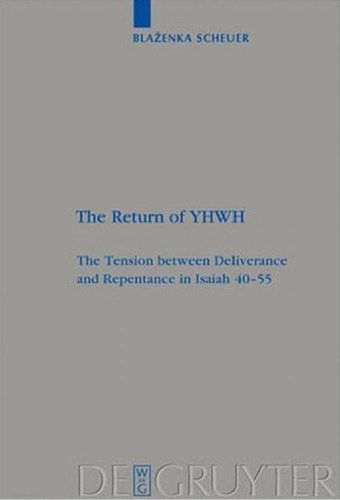 The Return of YHWH: The Tension between Deliverance and Repentance in Isaiah 40-55 (Beihefte zur Zeitschrift für die Alttestamentliche Wissenschaft)