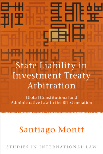 State Liability in Investment Treaty Arbitration: Global Constitutional and Administrative Law in the BIT Generation (Studies in International Law)