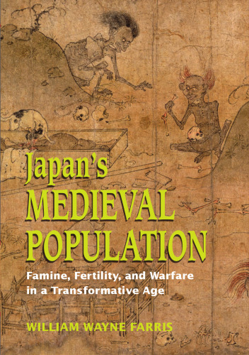 Japan's Medieval Population: Famine, Fertility, And Warfare in a Transformative Age