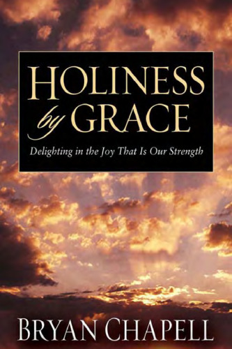 Holiness by Grace: Delighting in the Joy That Is Our Strength