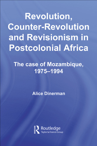 Revolution, Counter-Revolution and Revisionism in Postcolonial Africa: The Case of Mozambique, 1975-1994 (Studies in Modern History)