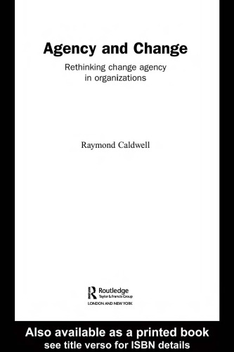 Agency and Change: Rethinking Change Agency in Organizations (Understanding Organizational Change)