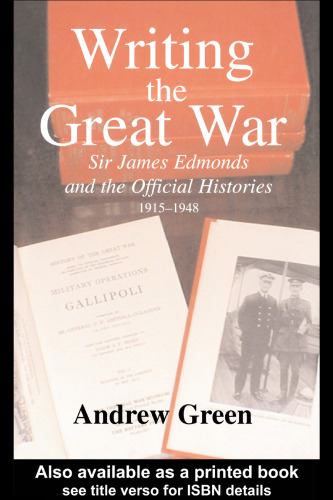 Writing the Great War: Sir James Edmonds and the Official Histories 1915-1948 (Military History & Policy)