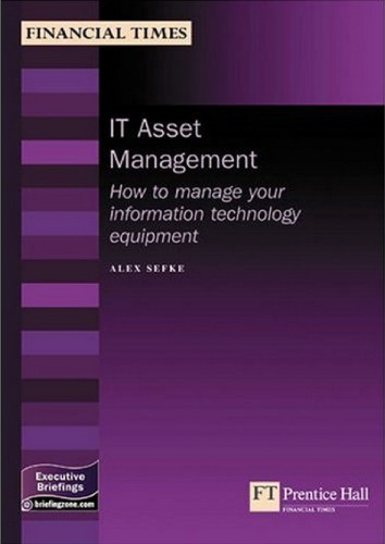 It Asset Management: How To Manage Your Information Technology Equipment (Management Briefings Executive Series)