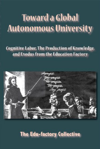 Toward a Global Autonomous University: Cognitive Labor, The Production of Knowledge, and Exodus from the Education Factory