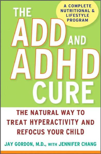 The ADD and ADHD Cure: The Natural Way to Treat Hyperactivity and Refocus Your Child