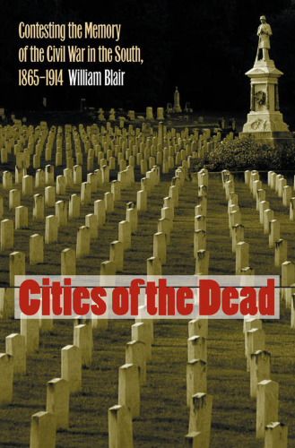 Cities of the Dead: Contesting the Memory of the Civil War in the South, 1865-1914 (Civil War America)