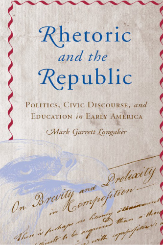 Rhetoric and the Republic: Politics, Civic Discourse and Education in Early America (Albma Rhetoric Cult & Soc Crit)