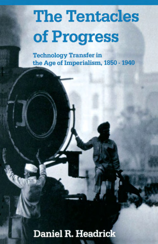 The Tentacles of Progress: Technology Transfer in the Age of Imperialism, 1850-1940