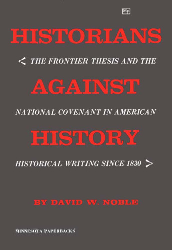 Historians Against History: Frontier Thesis and the National Covenant in American Historical Writing Since 1830