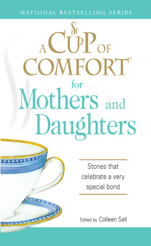 Cup of Comfort for Mothers and Daughters: Stories that celebrate a very special bond (A Cup of Comfort)