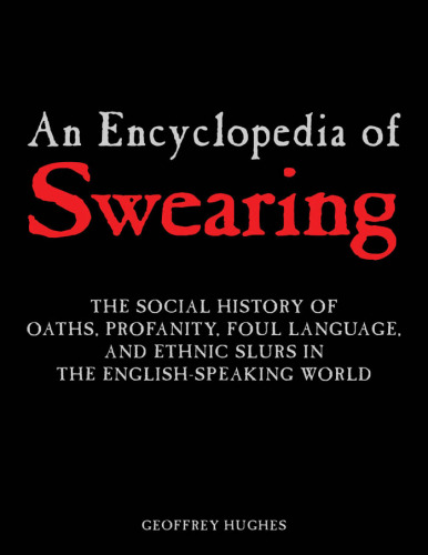 An Encyclopedia of Swearing: The Social History of Oaths, Profanity, Foul Language, And Ethnic Slurs in the English-speaking World