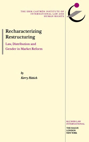 Recharacterizing Restructuring:Law, Distribution, and Gender in Market Reform (The Erik Castren Institute Monographs on International Law and Human Rights, ... on International Law and Human Rights, V. 3)