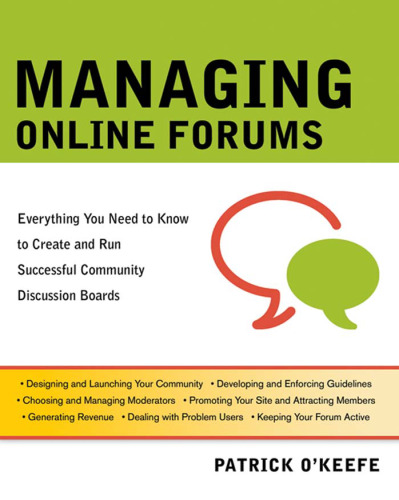 Managing Online Forums: Everything You Need to Know to Create and Run Successful Community Discussion Boards