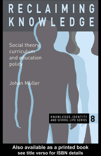 Reclaiming Knowledge: Social Theory, Curriculum and Education Policy (Knowledge, Identity, and School Life Series, 8)